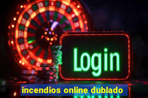 incendios online dublado